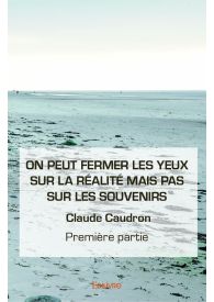 On peut fermer les yeux sur la réalité mais pas sur les souvenirs - Première partie