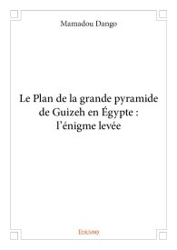 Le Plan de la grande pyramide de Guizeh en Égypte : l'énigme levée