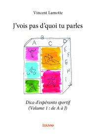 J’vois pas d’quoi tu parles - Dico d’espéranto sportif (Volume 1 : de A à J)