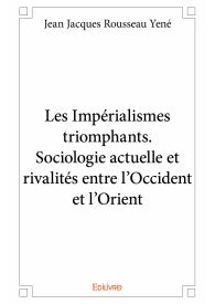 Les Impérialismes triomphants. Sociologie actuelle et rivalités entre l'Occident et l'Orient