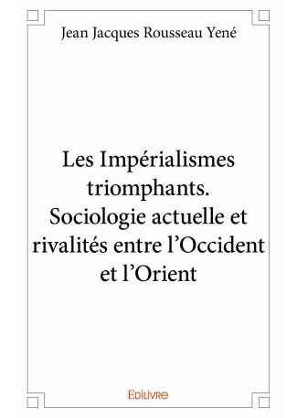 Les Impérialismes triomphants. Sociologie actuelle et rivalités entre l'Occident et l'Orient