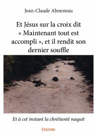 Et Jésus sur la croix dit « Maintenant tout est accompli », et il rendit son dernier souffle