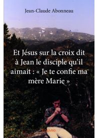 Et Jésus sur la croix dit à Jean le disciple qu’il aimait : « Je te confie ma mère Marie »