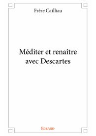 Méditer et renaître avec Descartes - Tome 1