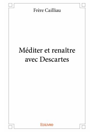 Méditer et renaître avec Descartes - Tome 1