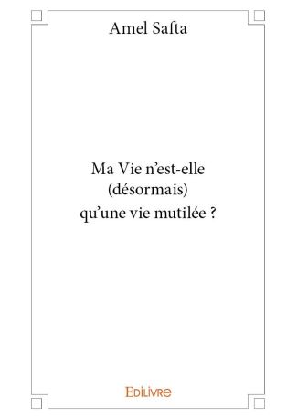 Ma Vie n’est-elle (désormais) qu’une vie mutilée ?