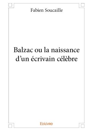 Balzac ou la naissance d'un écrivain célèbre