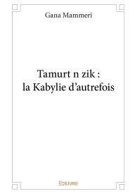 Tamurt n zik : la Kabylie d'autrefois