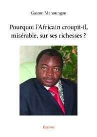 Pourquoi l'Africain croupit-il, misérable, sur ses richesses ?