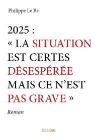 2025 : « La situation est certes désespérée mais ce n'est pas grave »