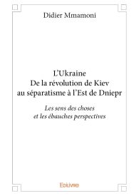 L’Ukraine - De la révolution de Kiev au séparatisme à l’Est de Dniepr