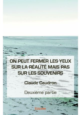 On peut fermer les yeux sur la réalité mais pas sur les souvenirs - Deuxième partie