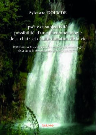 Ipséité et subjectivité : possibilité d’une phénoménologie de la chair et d’auto-donation de la vie