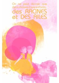 On ne peut donner que deux choses à ses enfants : des racines et des ailes