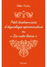 Petit dicotionnaire d’étymologie approximative ou « Les mots-lierre »