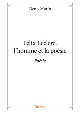 Félix Leclerc, l’homme et la poésie