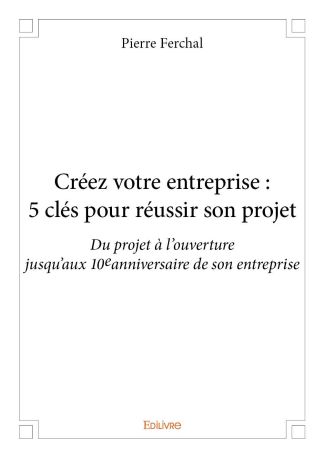 Créez votre entreprise : 5 clés pour réussir son projet