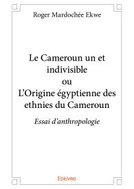 Le Cameroun un et indivisible ou L'Origine égyptienne des ethnies du Cameroun