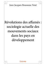 Révolutions des affamés : sociologie actuelle des mouvements sociaux dans les pays en développement