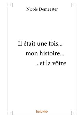 Il était une fois... mon histoire... ...et la vôtre