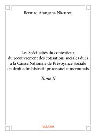 Les Spécificités du contentieux du recouvrement des cotisations sociales dues à la CNPS - Tome 2