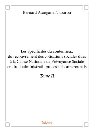Les Spécificités du contentieux du recouvrement des cotisations sociales dues à la CNPS - Tome 2