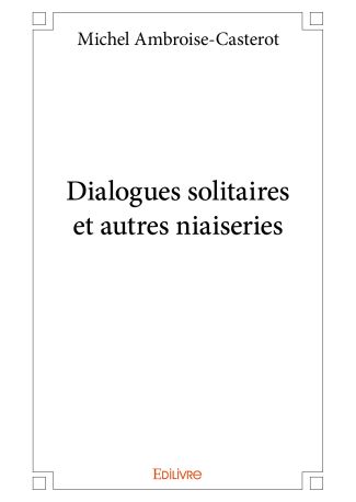 Dialogues solitaires et autres niaiseries