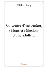 Souvenirs d'une enfant, visions et réflexions d'une adulte...