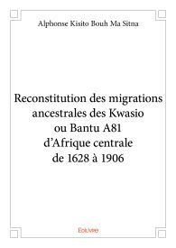 Reconstitution des migrations ancestrales des Kwasio ou Bantu A81 d’Afrique centrale de 1628 à 1906