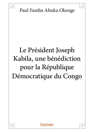 Le Président Joseph Kabila, une bénédiction pour la République Démocratique du Congo