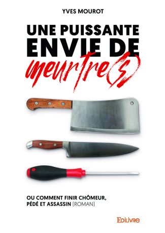 Une puissante envie de meurtre(s) ou Comment finir chômeur, pédé et assassin