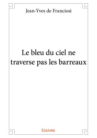 Le bleu du ciel ne traverse pas les barreaux