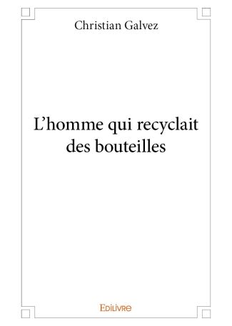 L'homme qui recyclait des bouteilles