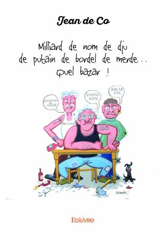 Milliard de nom de dju de putain de bordel de merde... Quel bazar ! de Jean de Co