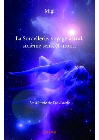 La Sorcellerie, voyage astral, sixième sens, et moi...