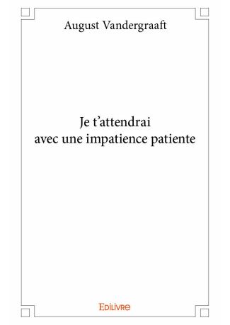 Je t’attendrai avec une impatience patiente