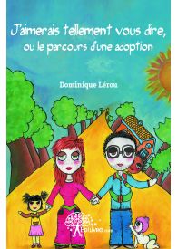 J'aimerais tellement vous dire, ou le parcours d'une adoption