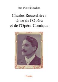 Charles Rousselière : ténor de l'Opéra et de l'Opéra-Comique