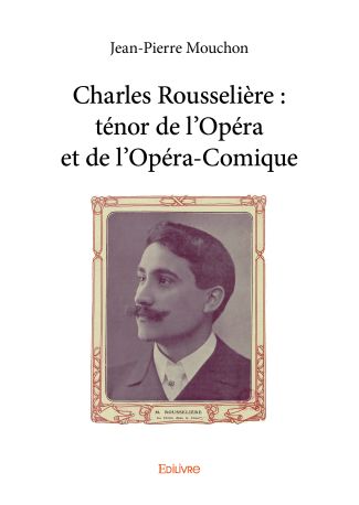 Charles Rousselière : ténor de l'Opéra et de l'Opéra-Comique