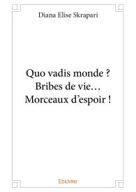 Quo vadis monde? Bribes de vie... Morceaux d'espoir !