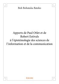 Apports de Paul Otlet et de Robert Estivals à l'épistémologie des sciences de l'info et de la com