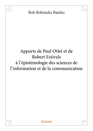 Apports de Paul Otlet et de Robert Estivals à l'épistémologie des sciences de l'info et de la com