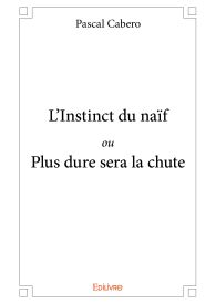 L’Instinct du naïf ou Plus dure sera la chute