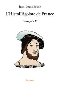 L'HistoiRigolote de France - François 1er