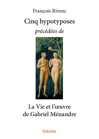 Cinq hypotyposes précédées de La Vie et l'œuvre de Gabriel Ménandre