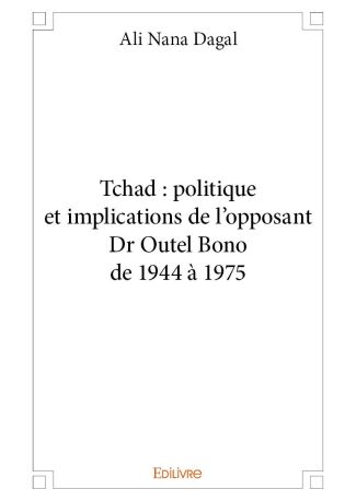 Tchad : politique et implications de l'opposant Dr Outel Bono de 1944 à 1975