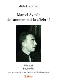 Marcel Aymé : de l'anonymat à la célébrité - Tome 1