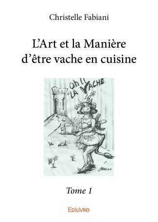 L'Art et la Manière d'être vache en cuisine - Tome 1