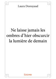 Ne laisse jamais les ombres d'hier obscurcir la lumière de demain