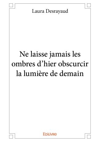 Ne laisse jamais les ombres d'hier obscurcir la lumière de demain